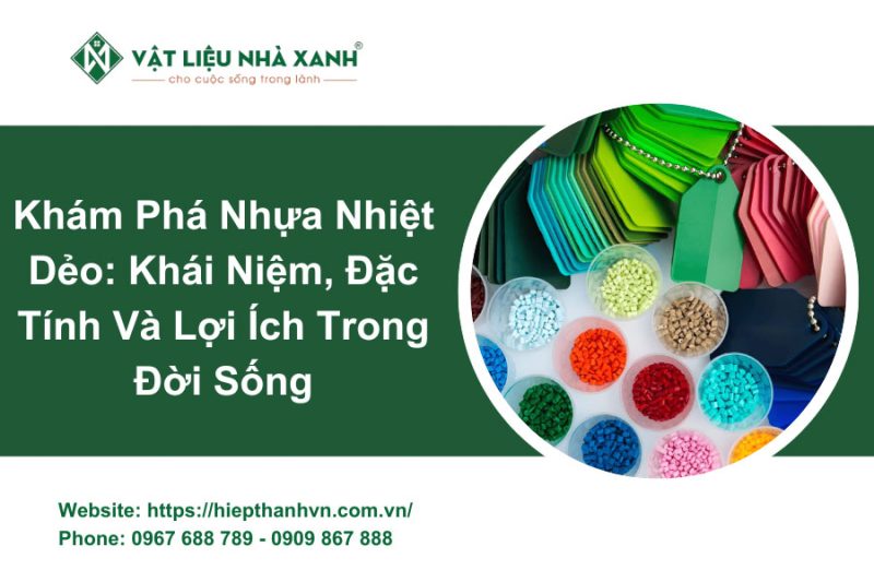 Nhựa Nhiệt Dẻo Là Gì? Khái Niệm, Đặc Tính Và Ứng Dụng