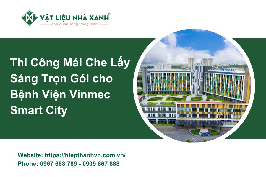 Thi Công Mái Che Lấy Sáng Trọn Gói cho Bệnh Viện Vinmec Smart City