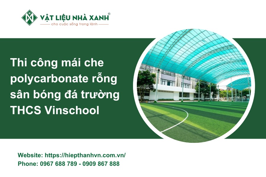 Thi công mái che polycarbonate rỗng sân bóng đá trường THCS Vinschool